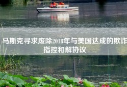 马斯克寻求废除2018年与美国达成的欺诈指控和解协议