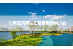 如何提高网站在百度搜索的排名