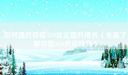 如何通过百度SEO优化提升排名（全面了解百度SEO优化技巧）