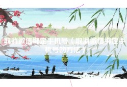 取消微信绑定手机号（取消微信绑定手机号的方法）