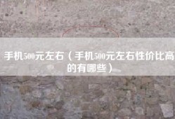 手机500元左右（手机500元左右性价比高的有哪些）