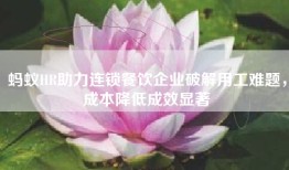 蚂蚁HR助力连锁餐饮企业破解用工难题，成本降低成效显著